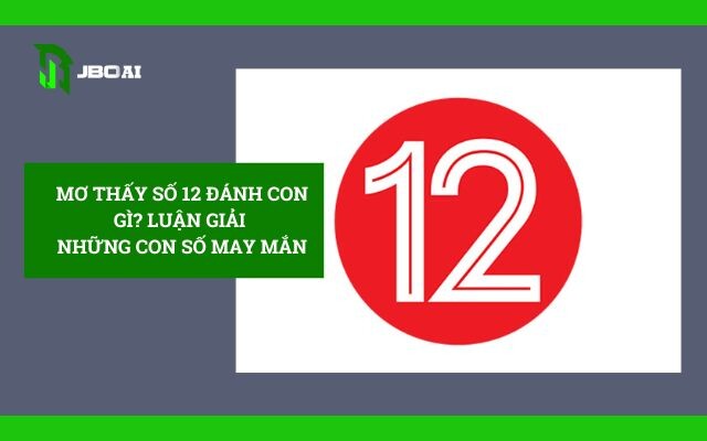 Mơ Thấy Số 12 Đánh Con Gì? Luận Giải Con Số 2 mo-thay-so-12-danh-con-gi