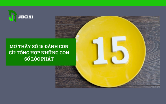 Mo Thay So 15 Danh Con Gi Tong Hop Nhung Con So Loc Phat.jpg
