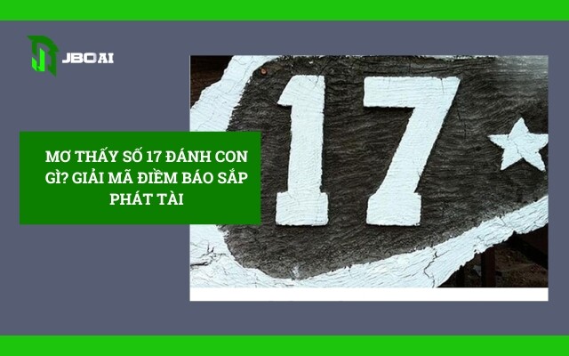 Mơ Thấy Số 17 đánh Con Gì