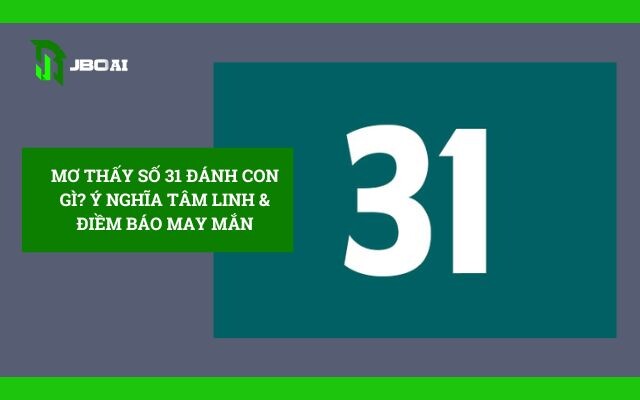 Mơ Thấy Số 31 Đánh Con Gì? Ý nghĩa tâm linh 3 mo-thay-so-31-danh-con-gi