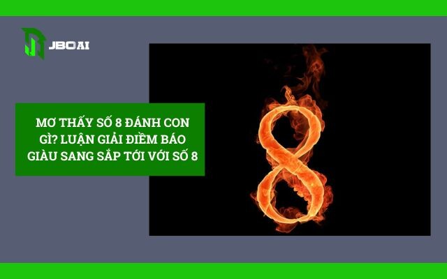 Mơ Thấy Số 8 Đánh Con Gì? Luận Giải Giấc mơ 8 Mơ Thấy Số 8 đánh Con Gì