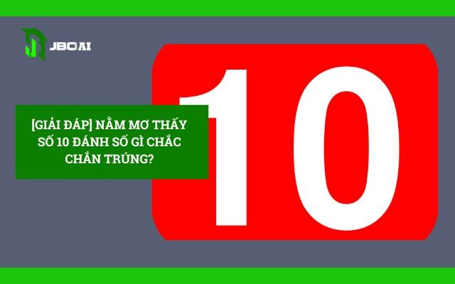 Nằm mơ thấy số 10 đánh số gì chắc chắn trúng? 6 nam-mo-thay-so-10-danh-so-gi